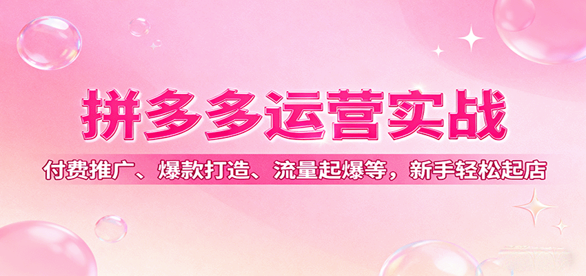 拼多多运营实战，付费推广、爆款打造、流量起爆等，新手轻松起店