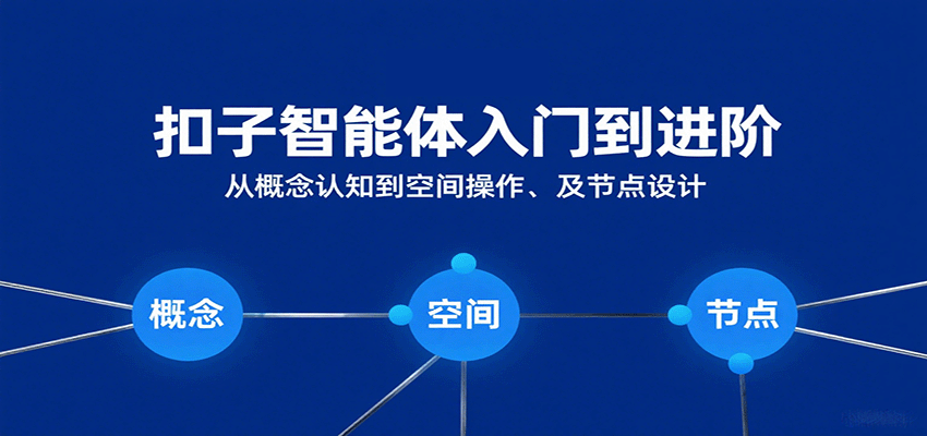 扣子智能体入门到进阶：从概念认知到空间操作及节点设计