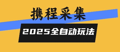2025携程信息采集全自动玩法，高单价，零人工，全天开干