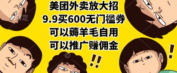 美团外卖放大招，9.9买600无门槛券，可以薅羊毛自用，可以推广挣佣金