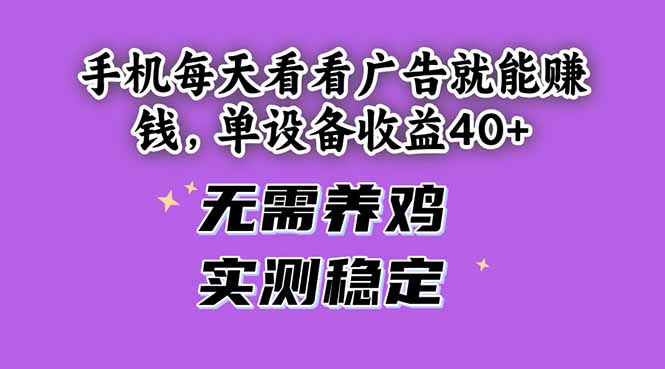 （14767期）手机每天看看广告就能赚钱，单设备收益40+ 无需养鸡，实测稳定