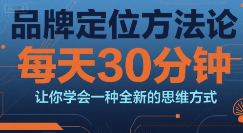 品牌定位方法论，每天30钟分让你学会一种全新的思维方式