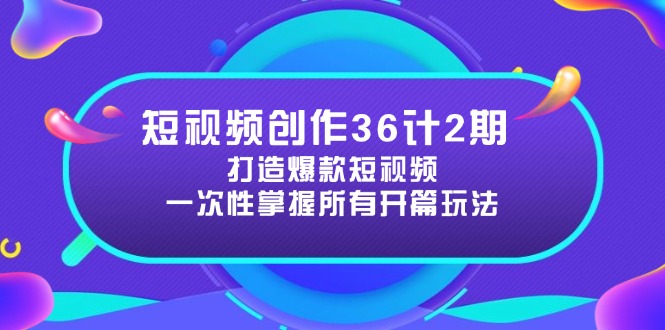 （14665期）短视频创作36计2期：打造爆款短视频所需的各类开篇技巧，提升视频吸引力