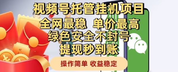 视频号托管挂G项目全网最稳，单价最高，绿色安全不封号提现秒到账，操作简单，收益稳定