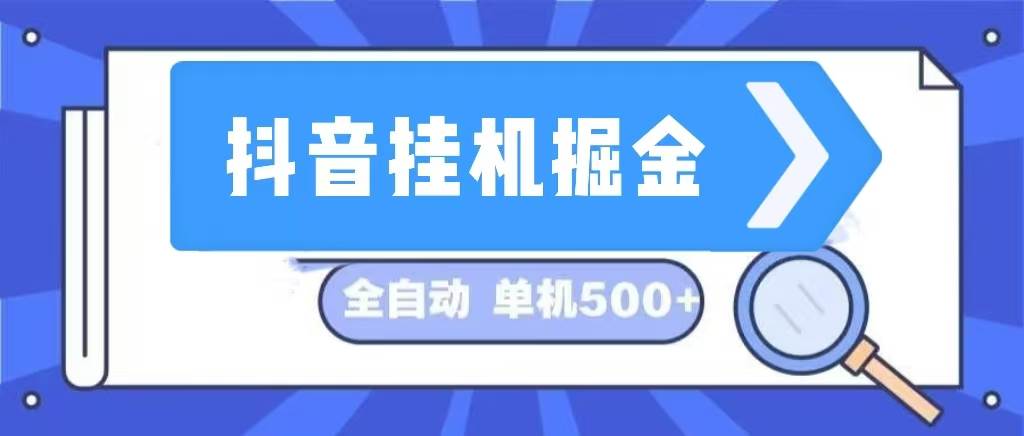 （13000期）抖音挂机掘金 日入500+ 全自动挂机项目 长久稳定