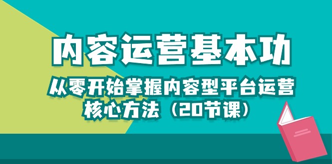 内容运营-基本功：从零开始掌握内容型平台运营核心方法（20节课）_80楼网创
