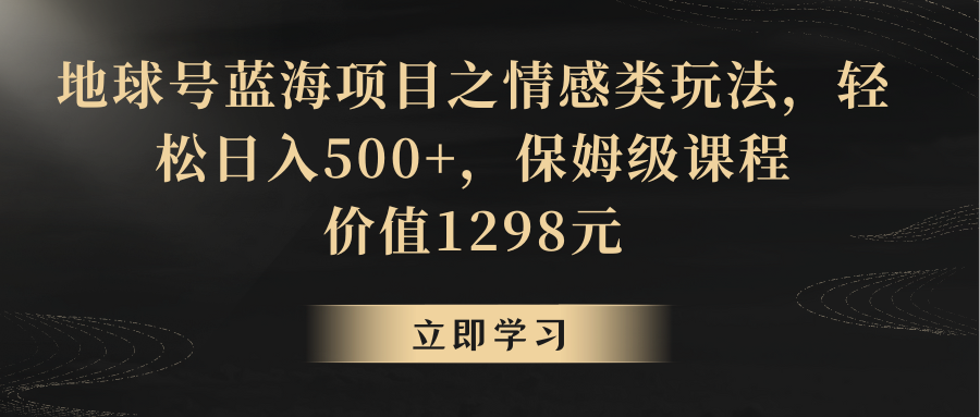 地球号蓝海项目之情感类玩法，轻松日入500+，保姆级教程_80楼网创