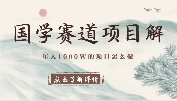 国学赛道项目拆解，全是干货，年入1000W的项目应该怎么做，思维提升_80楼网创