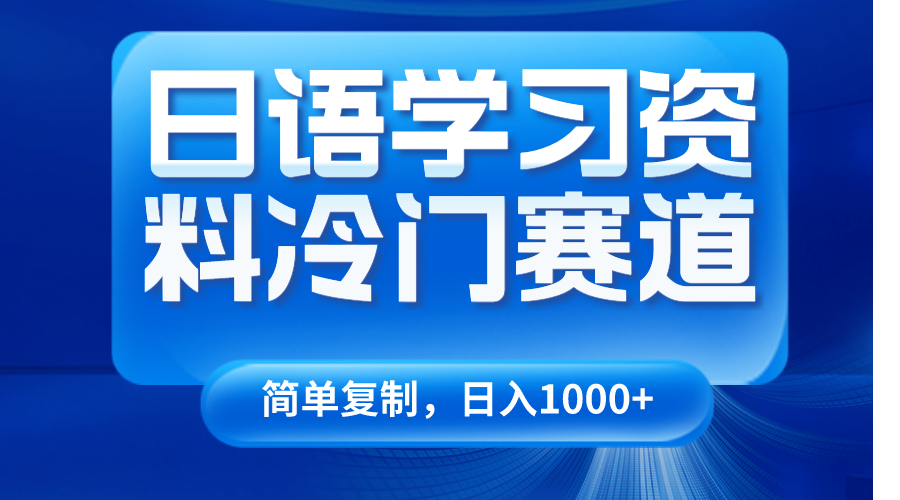 日语学习资料冷门赛道，日入1000+（视频教程+资料）_80楼网创