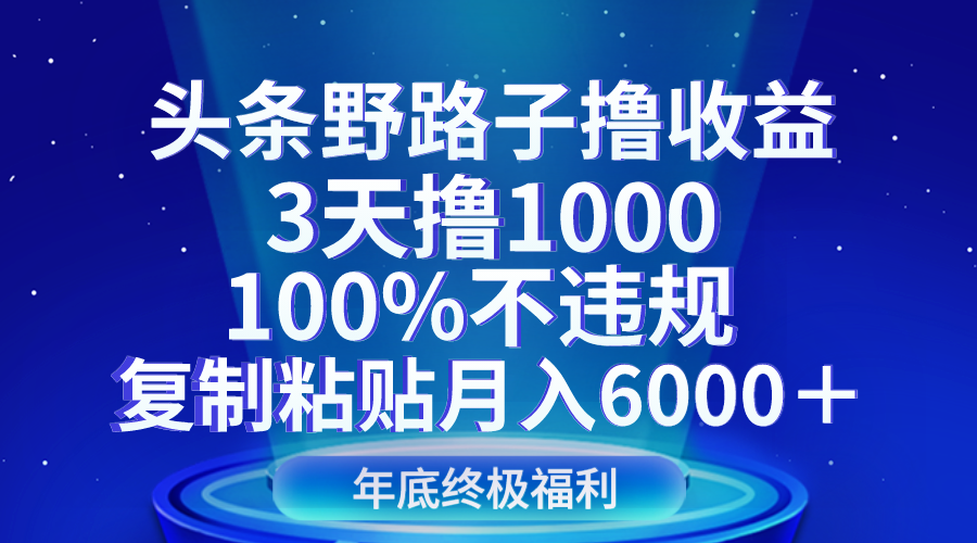 头条野路子撸收益，3天撸1000，100%不违规，复制粘贴月入6000＋_80楼网创