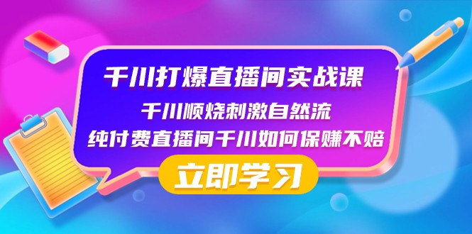 千川打爆直播间实战课：千川顺烧刺激自然流 纯付费直播间千川如何保赚不赔_80楼网创