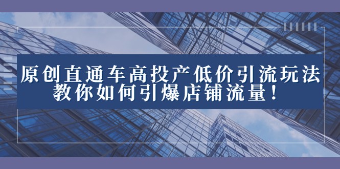 2023直通车高投产低价引流玩法，教你如何引爆店铺流量！_80楼网创
