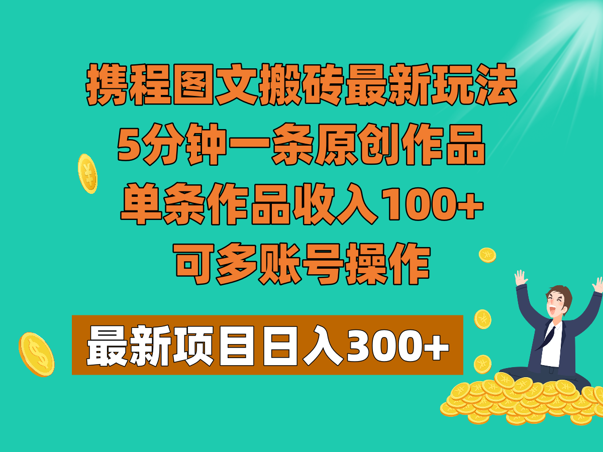 携程图文搬砖最新玩法，5分钟一条原创作品，单条作品收入100+，可多账号操作_80楼网创