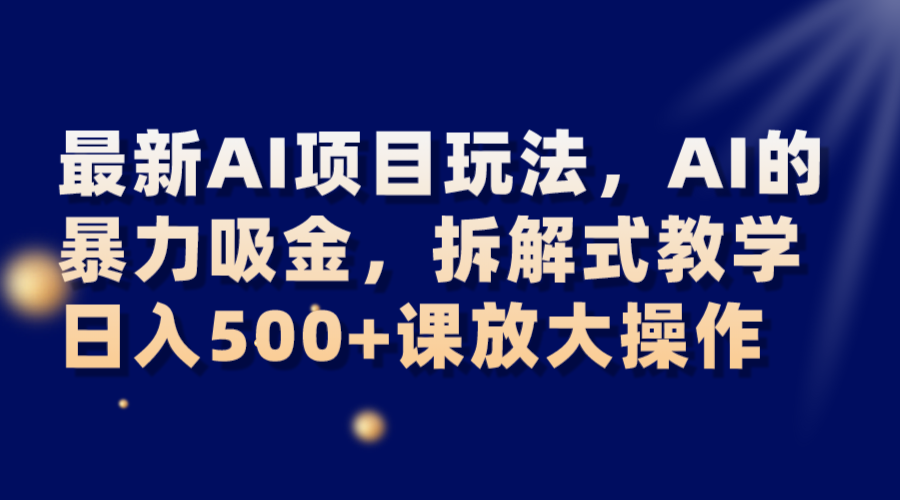 最新AI项目玩法，AI的暴力吸金，拆解式教学，日入500+课放大操作_80楼网创