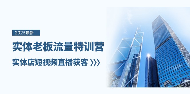 实体老板流量特训营，实体店短视频直播获客（7节课）_80楼网创