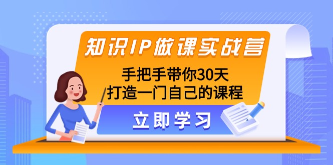 知识IP做课实战营，手把手带你30天打造一门自己的课程_80楼网创