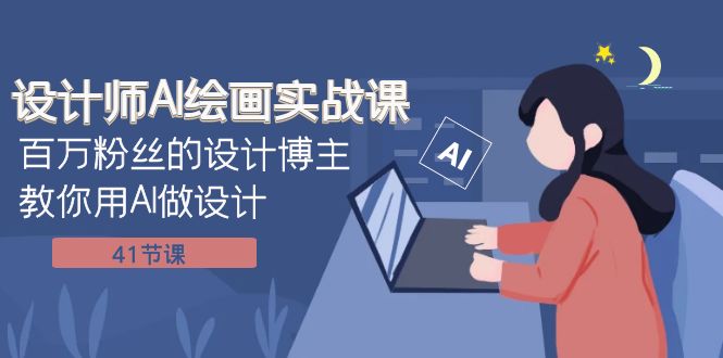 设计师AI绘画实战课：百万粉丝的设计博主教你用AI做设计（41节课）_80楼网创