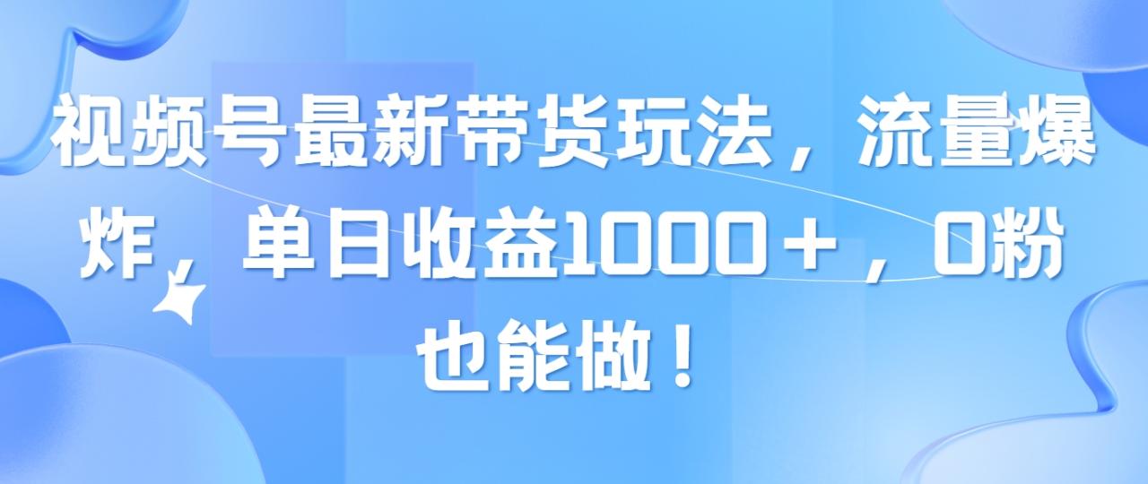 #原创                                                                                                 （10858期）视频号最新带货玩法，流量爆炸，单日收益1000＋，0粉也能做！