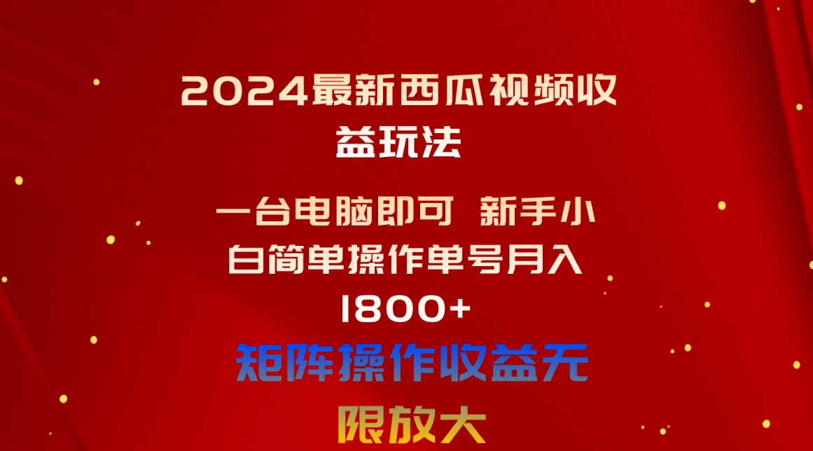 #原创                                                                                                 （10829期）2024最新西瓜视频收益玩法，一台电脑即可 新手小白简单操作单号月入1800+