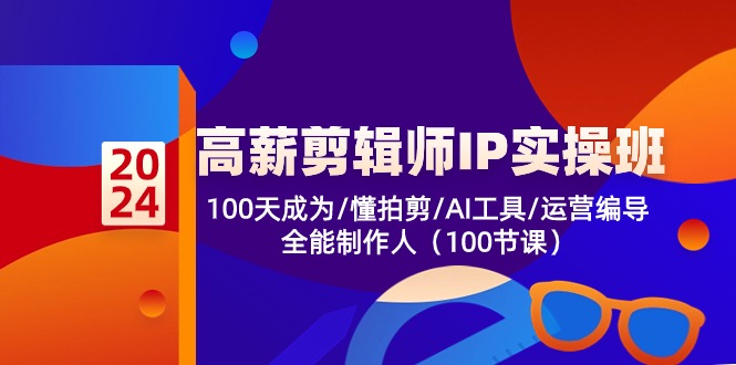 #原创                                                                                                 （10783期）高薪-剪辑师IP实操班-第2期，100天成为懂拍剪/AI工具/运营编导/全能制作人