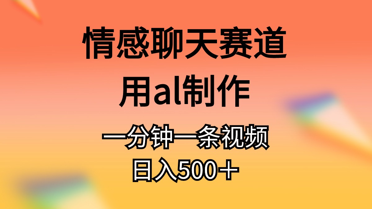 （10442期）情感聊天赛道用al制作一分钟一条视频日入500＋_80楼网创