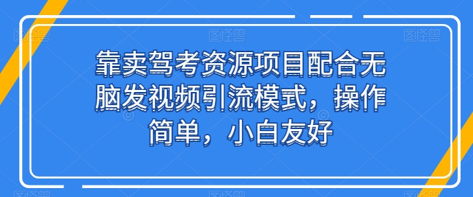 #原创                                                                                                 靠卖驾考资源项目配合无脑发视频引流模式，操作简单，小白友好_80楼网创