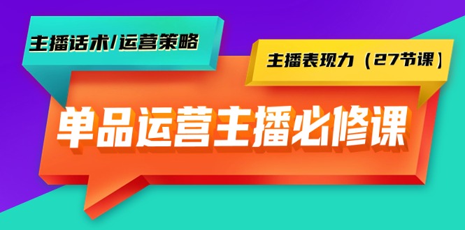（9424期）单品运营实操主播必修课：主播话术/运营策略/主播表现力（27节课）_80楼网创