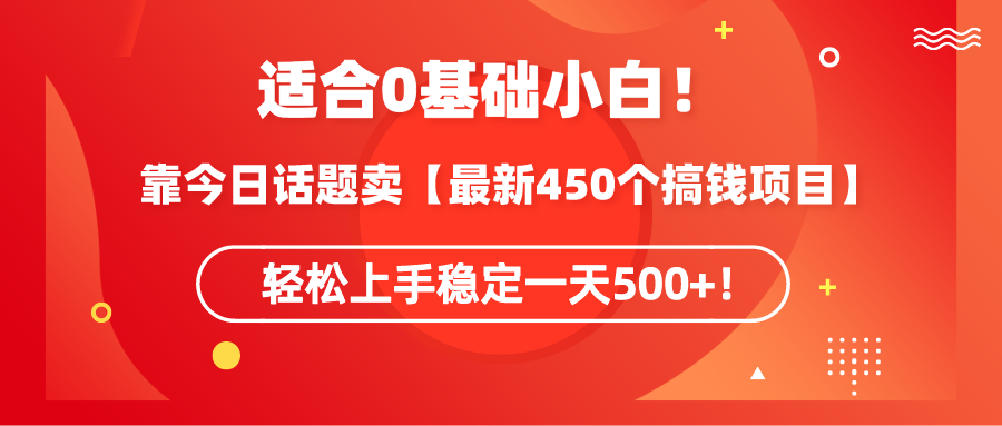#原创                                                                                                 （9268期）适合0基础小白！靠今日话题卖【最新450个搞钱方法】轻松上手稳定一天500+！_80楼网创