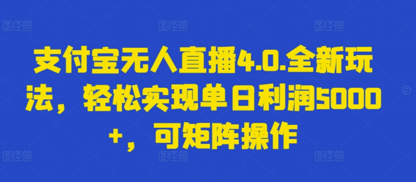 支付宝无人直播4.0.全新玩法，轻松实现单日利润5000+，可矩阵操作_80楼网创