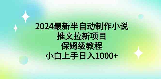 （8970期）2024最新半自动制作小说推文拉新项目，保姆级教程，小白上手日入1000+_80楼网创