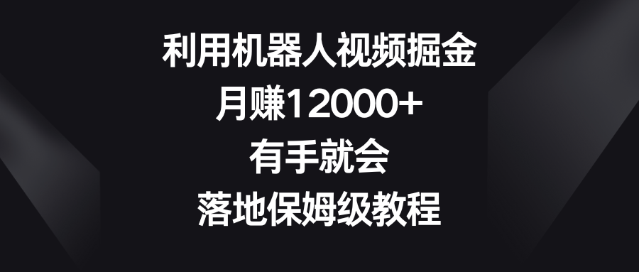 （8801期）利用机器人视频掘金，月赚12000+，有手就会，落地保姆级教程_80楼网创