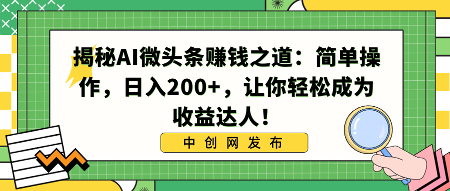 （8664期）揭秘AI微头条赚钱之道：简单操作，日入200+，让你轻松成为收益达人！_80楼网创