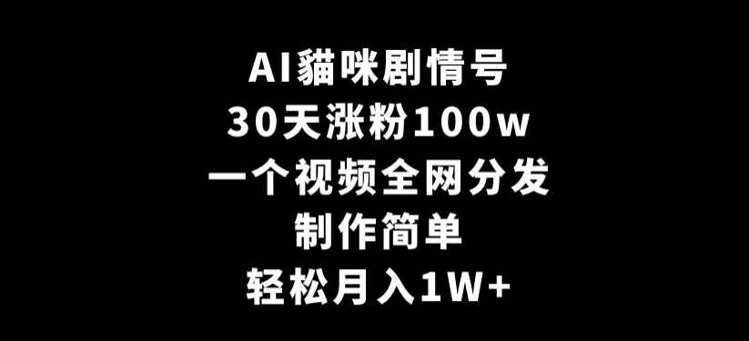 AI貓咪剧情号，30天涨粉100w，制作简单，一个视频全网分发，轻松月入1W+_80楼网创