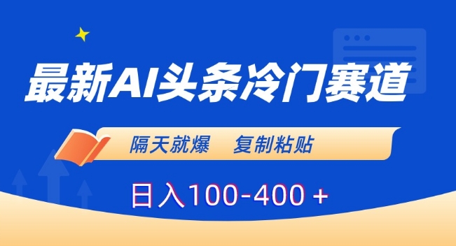 最新AI头条冷门赛道，隔天就爆，复制粘贴日入100-400＋_80楼网创