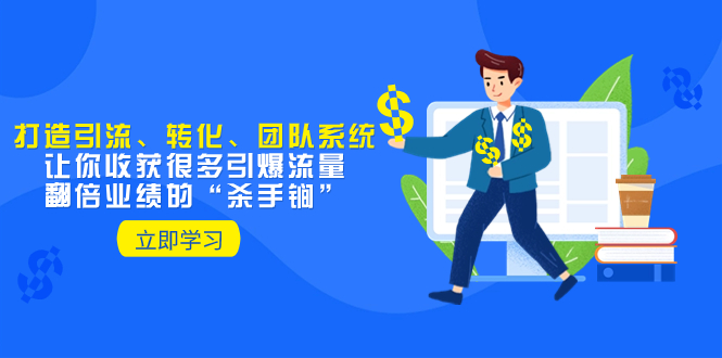 （8133期）教你打造引流、转化、团队系统，让你收获很多引爆流量、翻倍业绩的“…_80楼网创