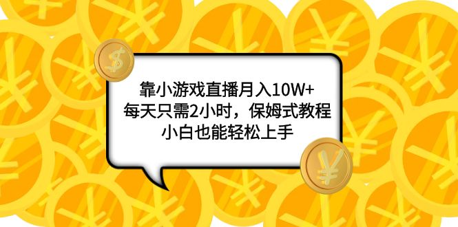 （7940期）靠小游戏直播月入10W+，每天只需2小时，保姆式教程，小白也能轻松上手_80楼网创