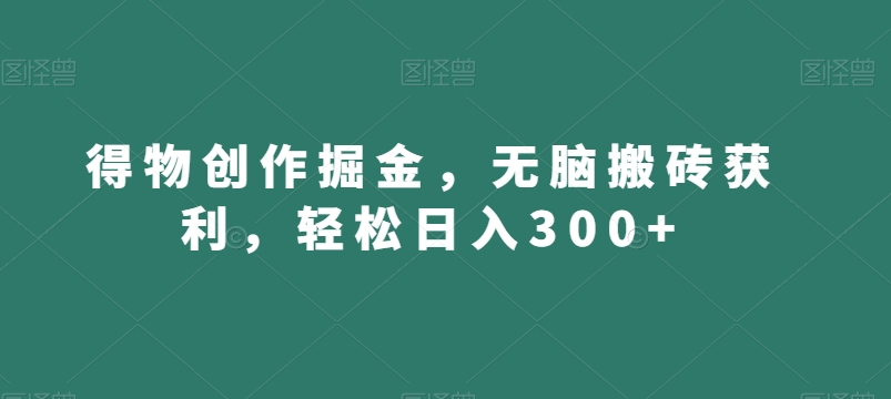 得物创作掘金，无脑搬砖获利，轻松日入300+【揭秘】_80楼网创