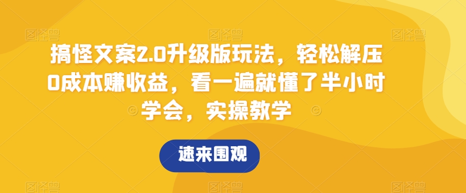 搞怪文案2.0升级版玩法，轻松解压0成本赚收益，看一遍就懂了半小时学会，实操教学【揭秘】_80楼网创