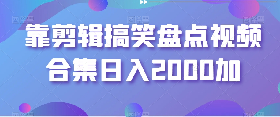 靠剪辑搞笑盘点视频合集日入2000加【揭秘】_80楼网创