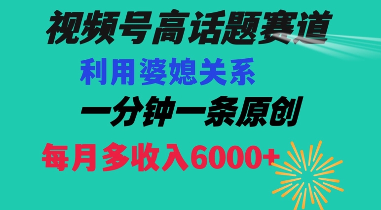 视频号流量赛道{婆媳关系}玩法话题高播放恐怖一分钟一条每月额外收入6000+【揭秘】_80楼网创