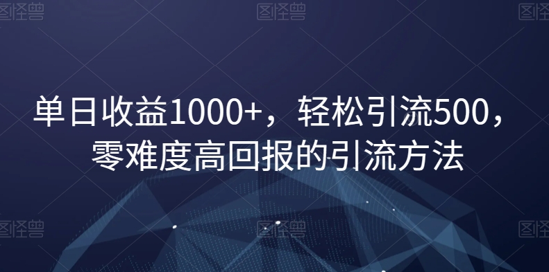 单日收益1000+，轻松引流500，零难度高回报的引流方法【揭秘】_80楼网创