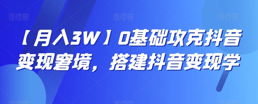 #原创                                                                                                 【月入3W】0基础攻克抖音变现窘境，搭建抖音变现学_80楼网创