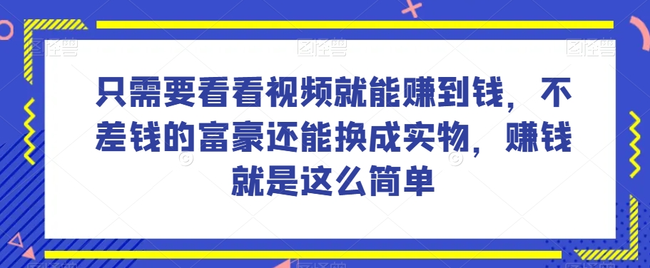 谁做过这么简单的项目？只需要看看视频就能赚到钱，不差钱的富豪还能换成实物，赚钱就是这么简单！【揭秘】_80楼网创