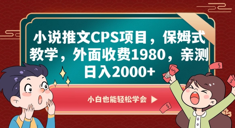 小说推文CPS项目，保姆式教学，外面收费1980，亲测日入2000+【揭秘】_80楼网创