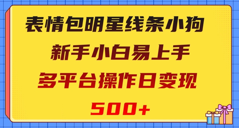 表情包明星线条小狗，新手小白易上手，多平台操作日变现500+【揭秘】_80楼网创