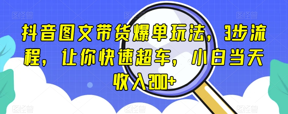抖音图文带货爆单玩法，3步流程，让你快速超车，小白当天收入200+【揭秘】_80楼网创