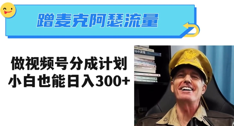 蹭麦克阿瑟热点，做视频号分成计划，小白三分钟一条日入300+【揭秘】_80楼网创