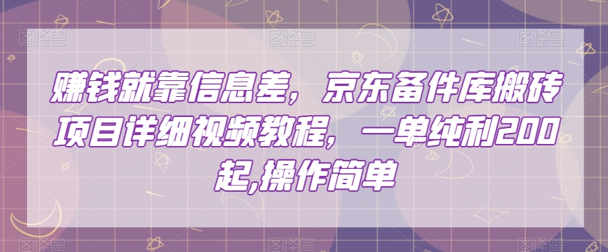 赚钱就靠信息差，京东备件库搬砖项目详细视频教程，一单纯利200，操作简单【揭秘】_80楼网创