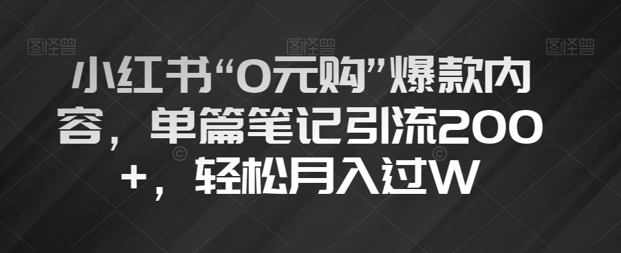 小红书“0元购”爆款内容，单篇笔记引流200+，轻松月入过W【揭秘】_80楼网创