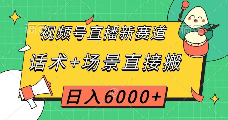 视频号直播新赛道，话术+场景直接搬，日入6000+【揭秘】_80楼网创